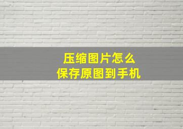 压缩图片怎么保存原图到手机