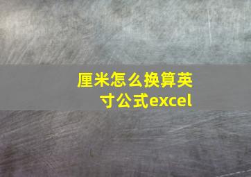 厘米怎么换算英寸公式excel