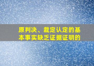 原判决、裁定认定的基本事实缺乏证据证明的