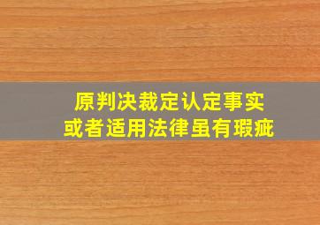 原判决裁定认定事实或者适用法律虽有瑕疵