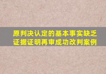 原判决认定的基本事实缺乏证据证明再审成功改判案例