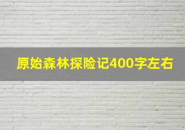 原始森林探险记400字左右