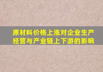 原材料价格上涨对企业生产经营与产业链上下游的影响