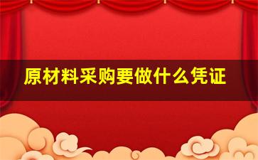 原材料采购要做什么凭证