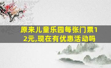 原来儿童乐园每张门票12元,现在有优惠活动吗