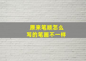 原来笔顺怎么写的笔画不一样