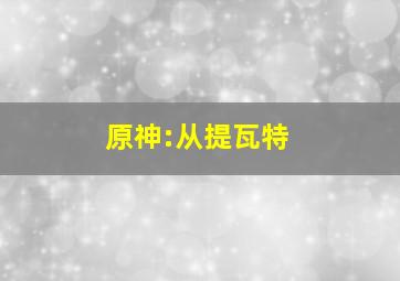 原神:从提瓦特