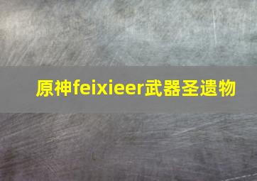 原神feixieer武器圣遗物