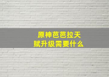 原神芭芭拉天赋升级需要什么