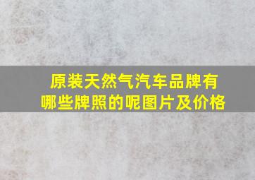 原装天然气汽车品牌有哪些牌照的呢图片及价格