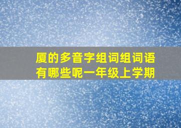 厦的多音字组词组词语有哪些呢一年级上学期