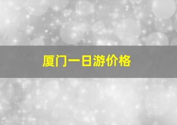 厦门一日游价格