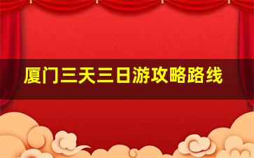 厦门三天三日游攻略路线