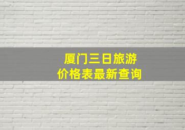 厦门三日旅游价格表最新查询