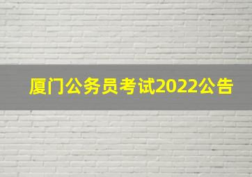 厦门公务员考试2022公告