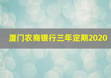 厦门农商银行三年定期2020