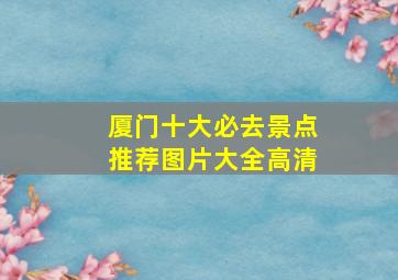 厦门十大必去景点推荐图片大全高清