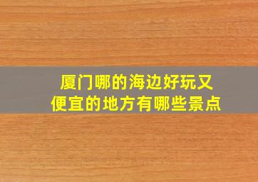 厦门哪的海边好玩又便宜的地方有哪些景点