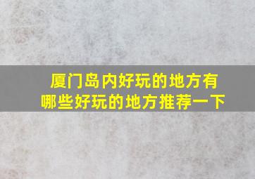 厦门岛内好玩的地方有哪些好玩的地方推荐一下