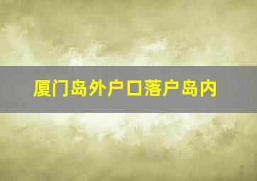 厦门岛外户口落户岛内