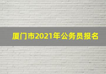 厦门市2021年公务员报名