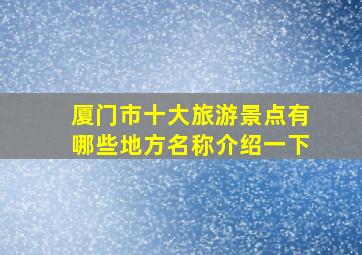 厦门市十大旅游景点有哪些地方名称介绍一下