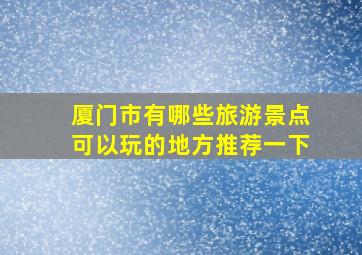 厦门市有哪些旅游景点可以玩的地方推荐一下