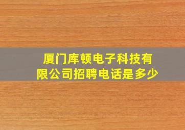 厦门库顿电子科技有限公司招聘电话是多少