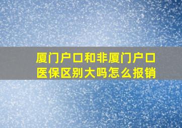 厦门户口和非厦门户口医保区别大吗怎么报销