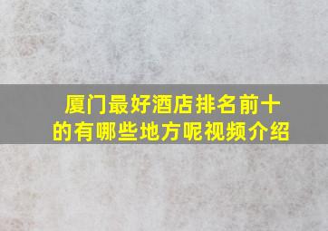 厦门最好酒店排名前十的有哪些地方呢视频介绍