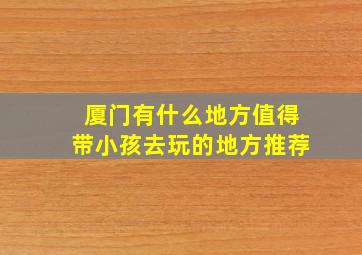 厦门有什么地方值得带小孩去玩的地方推荐