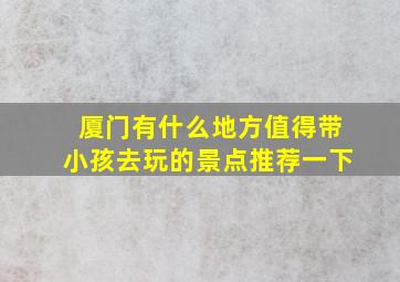 厦门有什么地方值得带小孩去玩的景点推荐一下