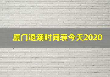 厦门退潮时间表今天2020