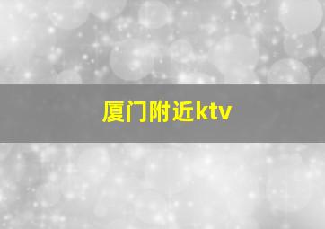 厦门附近ktv