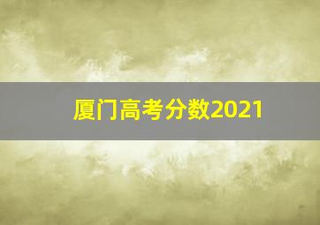 厦门高考分数2021