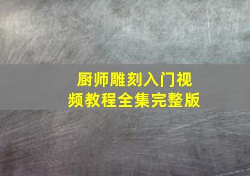 厨师雕刻入门视频教程全集完整版