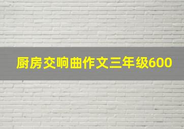 厨房交响曲作文三年级600