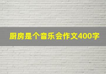 厨房是个音乐会作文400字