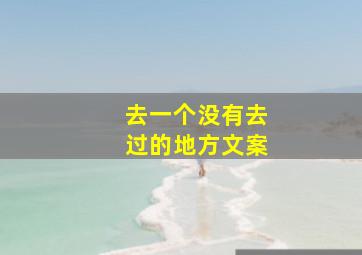 去一个没有去过的地方文案