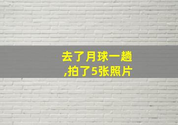 去了月球一趟,拍了5张照片