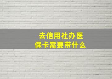 去信用社办医保卡需要带什么