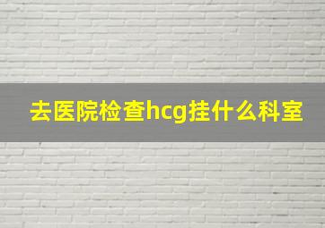 去医院检查hcg挂什么科室