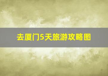 去厦门5天旅游攻略图