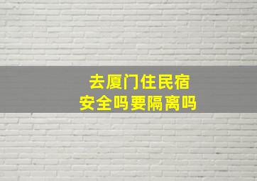 去厦门住民宿安全吗要隔离吗