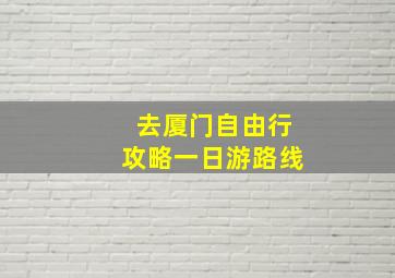 去厦门自由行攻略一日游路线