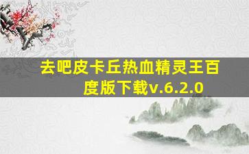 去吧皮卡丘热血精灵王百度版下载v.6.2.0