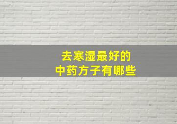 去寒湿最好的中药方子有哪些