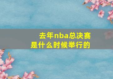 去年nba总决赛是什么时候举行的