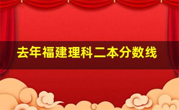 去年福建理科二本分数线