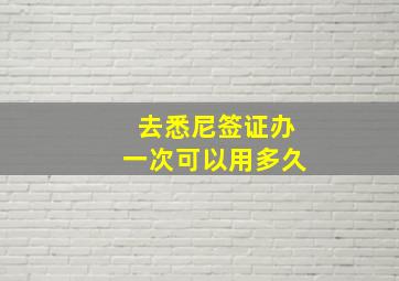 去悉尼签证办一次可以用多久